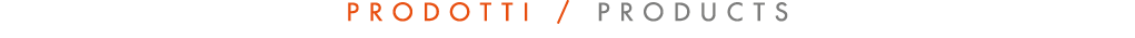PRODOTTI   PRODUCTS